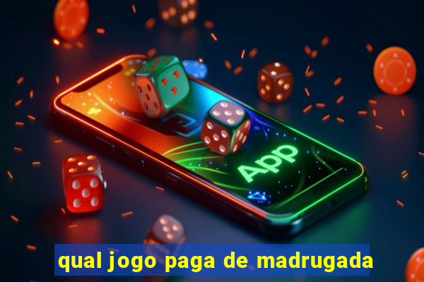 qual jogo paga de madrugada