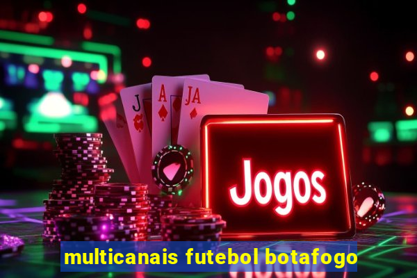 multicanais futebol botafogo