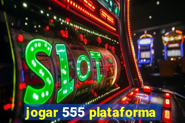 jogar 555 plataforma