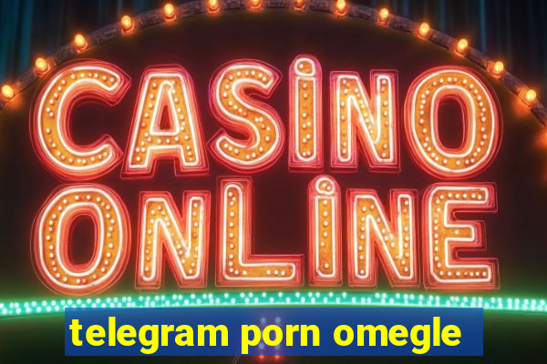 telegram porn omegle