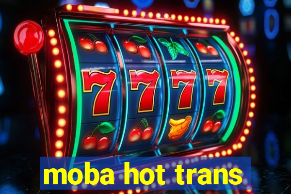 moba hot trans