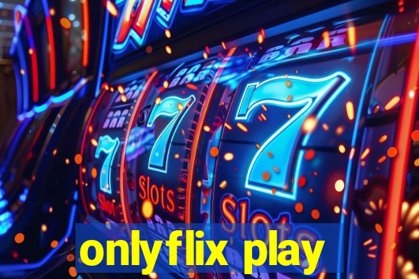 onlyflix play