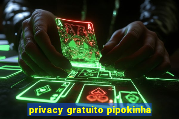 privacy gratuito pipokinha