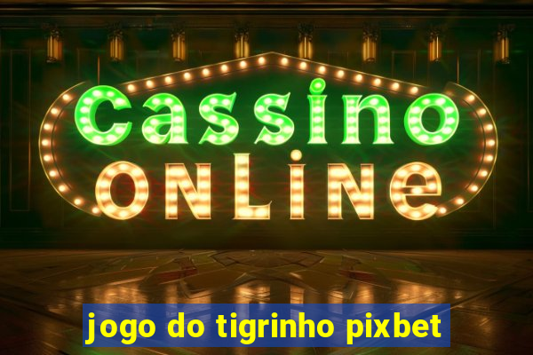 jogo do tigrinho pixbet