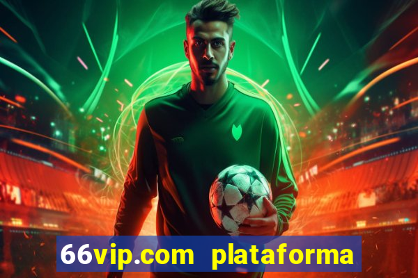 66vip.com plataforma de jogos