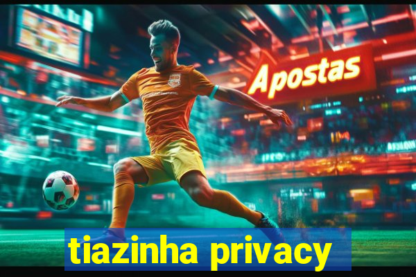 tiazinha privacy