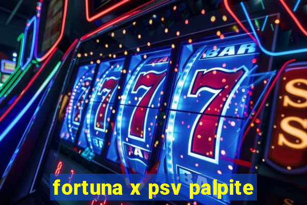 fortuna x psv palpite