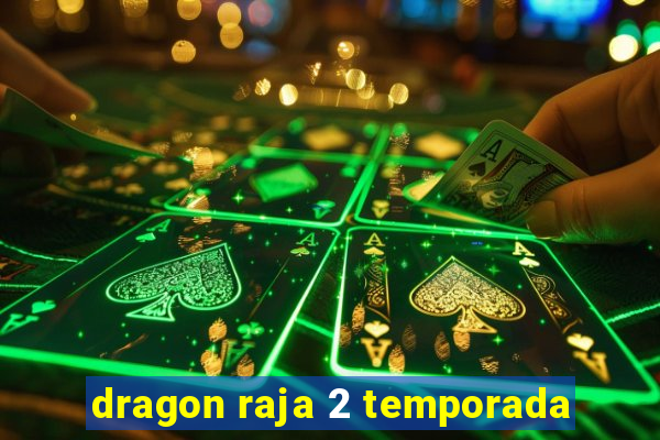 dragon raja 2 temporada