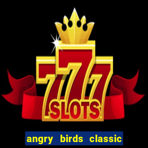 angry birds classic 1.0.0 apk