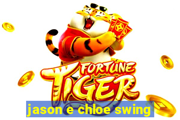 jason e chloe swing