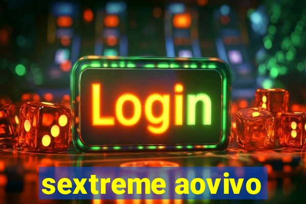 sextreme aovivo