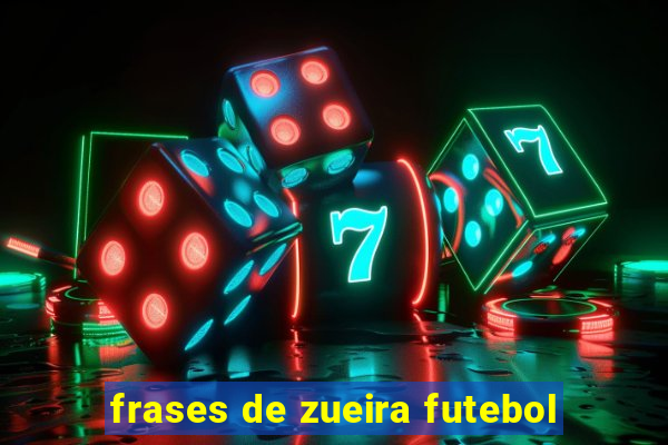 frases de zueira futebol