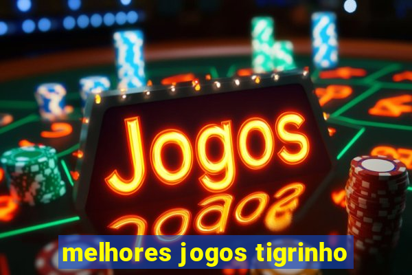 melhores jogos tigrinho