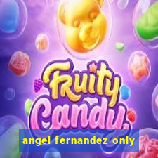 angel fernandez only