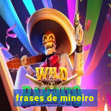 frases de mineiro