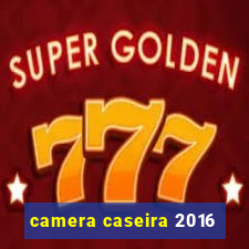 camera caseira 2016