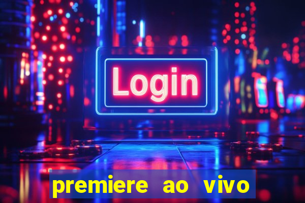 premiere ao vivo hoje gratis