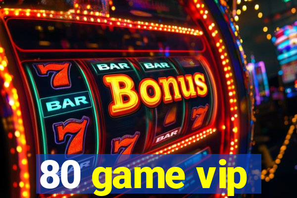 80 game vip