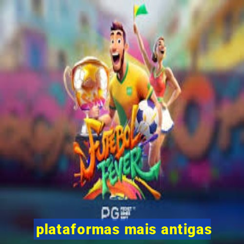 plataformas mais antigas