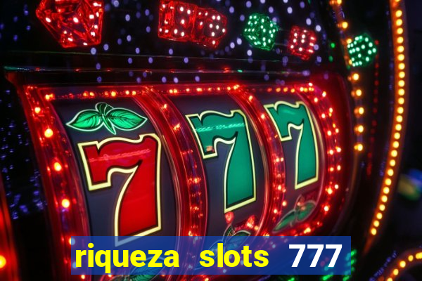 riqueza slots 777 paga mesmo