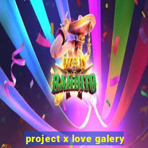 project x love galery