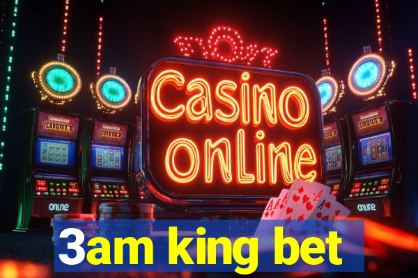 3am king bet