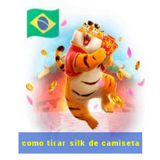 como tirar silk de camiseta