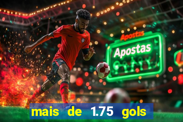 mais de 1.75 gols o que significa estrela bet