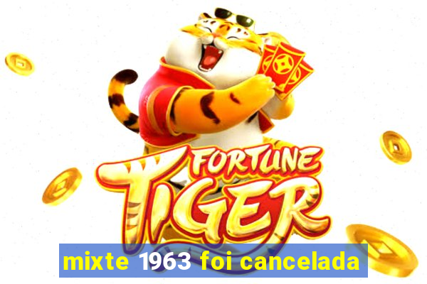 mixte 1963 foi cancelada