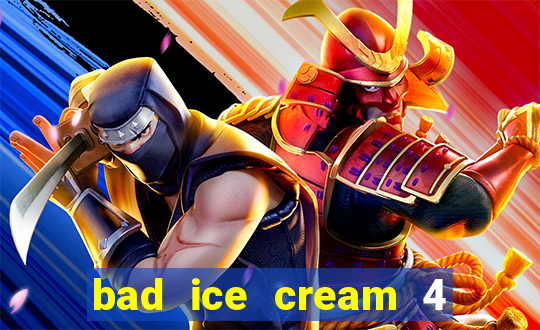 bad ice cream 4 click jogos