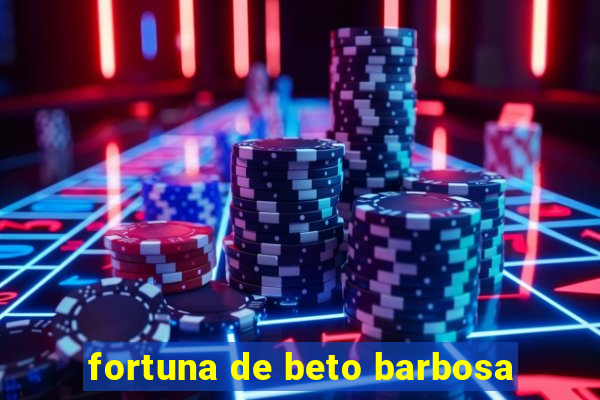 fortuna de beto barbosa