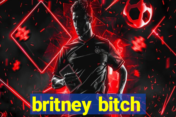 britney bitch