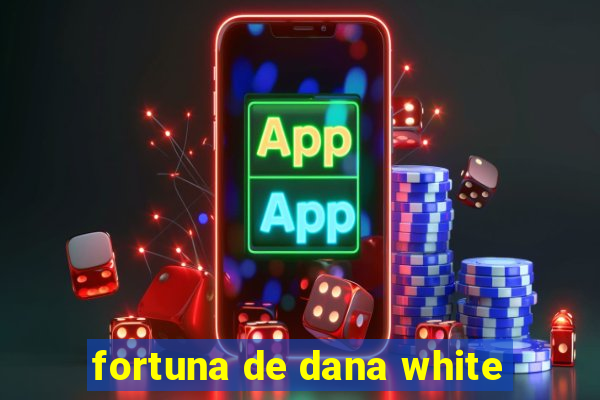 fortuna de dana white