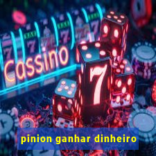 pinion ganhar dinheiro