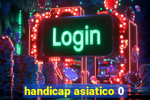 handicap asiatico 0