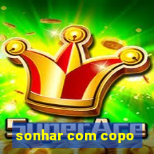 sonhar com copo