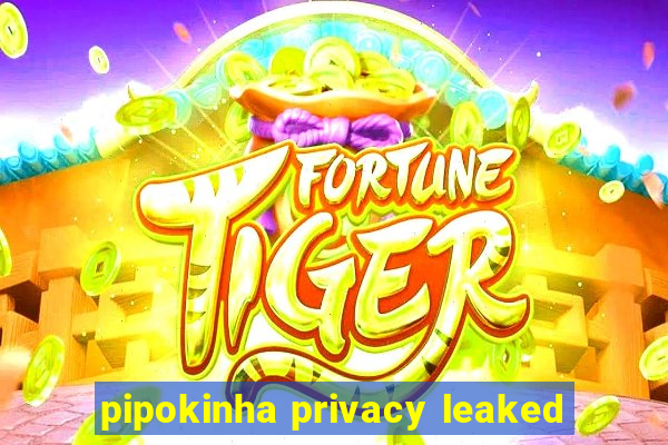 pipokinha privacy leaked