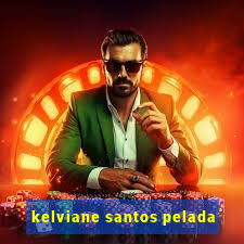 kelviane santos pelada