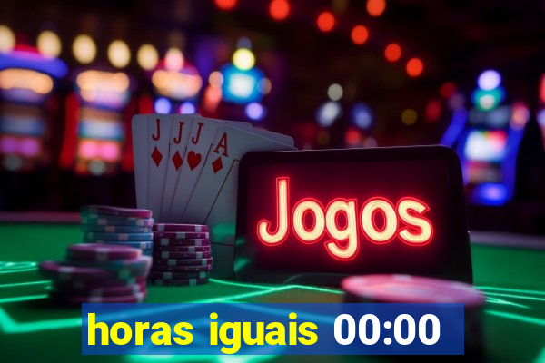 horas iguais 00:00