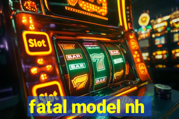 fatal model nh