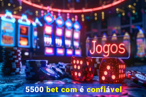 5500 bet com é confiável