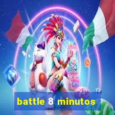 battle 8 minutos