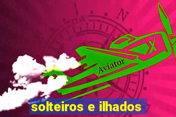 solteiros e ilhados