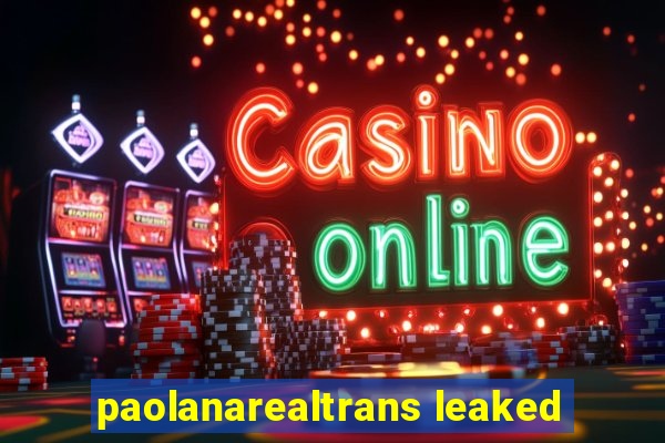 paolanarealtrans leaked