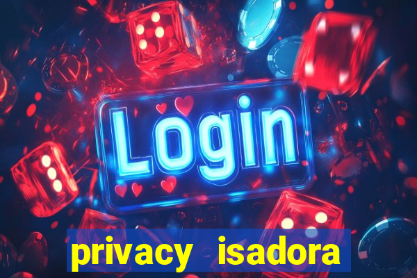 privacy isadora vale gratis