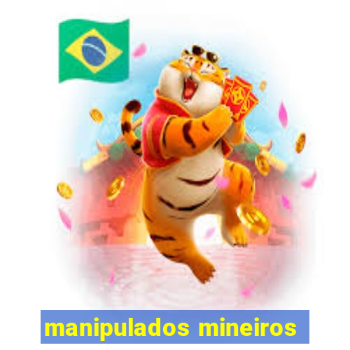 manipulados mineiros