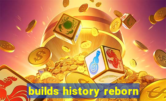 builds history reborn