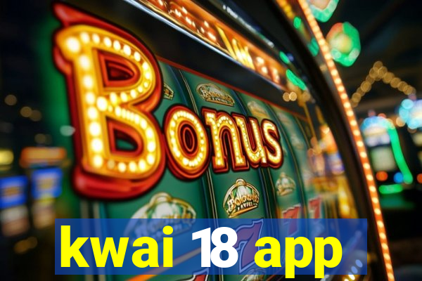 kwai 18 app