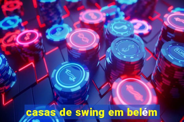 casas de swing em belém