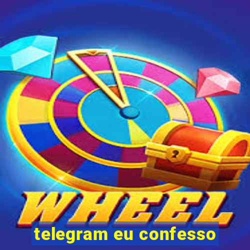 telegram eu confesso